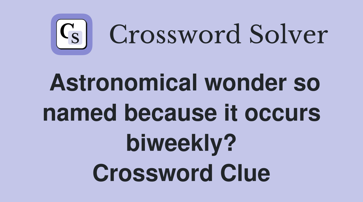 Astronomical wonder so named because it occurs biweekly? Crossword